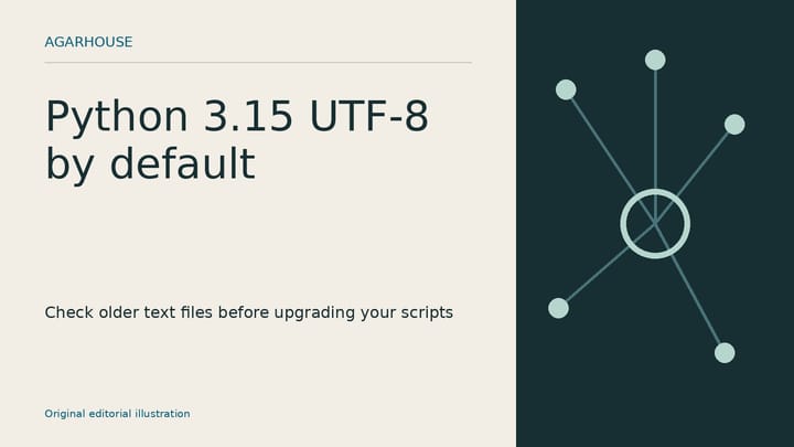 Original Agarhouse editorial illustration: Python 3.15
UTF-8 by default — Check older text files before upgrading your scripts